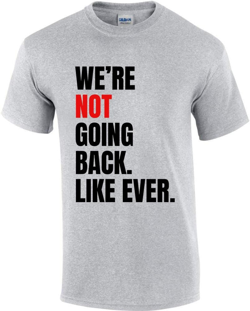 We're not going back. Like Ever, Gift TShirt, Gift for love one, Gift for him, Gift for her, Voting T Shirt, T-Shirt