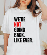 We're not going back. Like Ever, Gift TShirt, Gift for love one, Gift for him, Gift for her, Voting T Shirt, T-Shirt